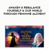 Awaken & Rebalance Yourself & Our World Through Feminine Alchemy | Available Now !