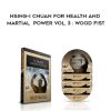 Hsing-I Chuan for Health and Martial Power Volume 3 Wood Fist | Available Now !