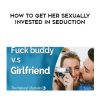 Liam McRae – How to get her sexually invested in seduction | Available Now !