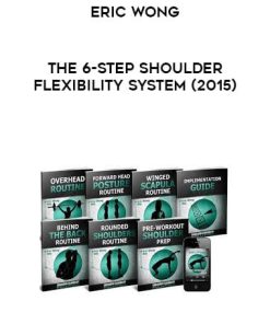 Eric Wong – The 6-Step Shoulder Flexibility System | Available Now !