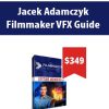 Jacek Adamczyk – Filmmaker VFX Guide | Available Now !