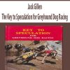 Jack Gillen – The Key to Speculation for Greyhound Dog Racing | Available Now !