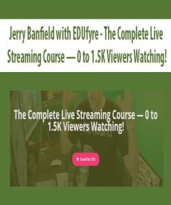 Jerry Banfield with EDUfyre – The Complete Live Streaming Course — 0 to 1.5K Viewers Watching!| Available Now !