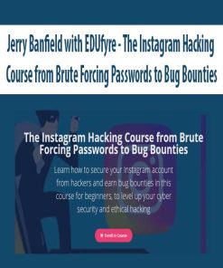 Jerry Banfield with EDUfyre – The Instagram Hacking Course from Brute Forcing Passwords to Bug Bounties | Available Now !
