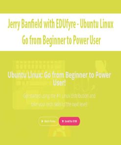 Jerry Banfield with EDUfyre – Ubuntu Linux: Go from Beginner to Power User | Available Now !
