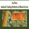 Joe Ross – Ambush Trading Method on Wheat & Corn | Available Now !