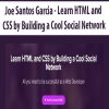 Joe Santos Garcia – Learn HTML and CSS by Building a Cool Social Network | Available Now !
