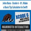 John Bura – Xcode 6 – 01. Make a Basic Tip Calculator in Swift | Available Now !