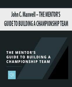 John C. Maxwell – THE MENTOR’S GUIDE TO BUILDING A CHAMPIONSHIP TEAM | Available Now !