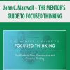 John C. Maxwell – THE MENTOR’S GUIDE TO FOCUSED THINKING | Available Now !