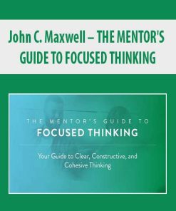 John C. Maxwell – THE MENTOR’S GUIDE TO FOCUSED THINKING | Available Now !