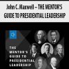 John C. Maxwell – THE MENTOR’S GUIDE TO PRESIDENTIAL LEADERSHIP | Available Now !