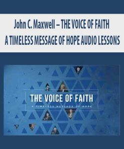 John C. Maxwell – THE VOICE OF FAITH: A TIMELESS MESSAGE OF HOPE AUDIO LESSONS | Available Now !