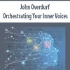 John Overdurf – Orchestrating Your Inner Voices | Available Now !