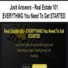 Josh Answers – Real Estate 101 – EVERYTHING You Need To Get STARTED | Available Now !