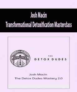 Josh Macin – Transformational Detoxification Masterclass | Available Now !