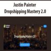 Justin Painter – Dropshipping Mastery 2.0 | Available Now !