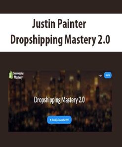 Justin Painter – Dropshipping Mastery 2.0 | Available Now !