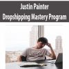 Justin Painter – Dropshipping Mastery Program | Available Now !