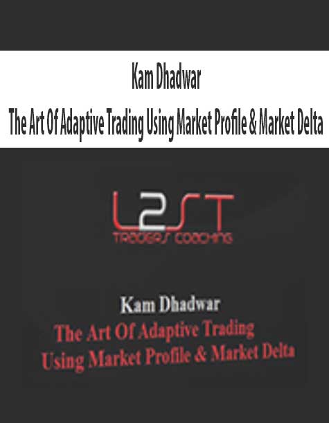 Kam Dhadwar – The Art Of Adaptive Trading Using Market Profile & Market Delta | Available Now !