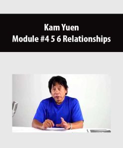 Kam Yuen – Module #4 5 6 Relationships | Available Now !