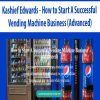 Kashief Edwards – How to Start A Successful Vending Machine Business (Advanced) | Available Now !