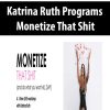 Katrina Ruth Programs – Monetize That Shit | Available Now !