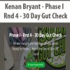 Kenan Bryant – Phase I – Rnd 4 – 30 Day Gut Check | Available Now !