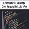 Kevin Cardwell – Building a Cyber Range to Hack Like a Pro! | Available Now !