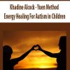 Khadine Alcock – Yuen Method – Energy Healing For Autism in Children | Available Now !