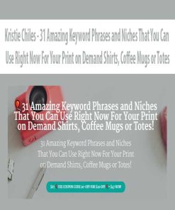 Kristie Chiles – 31 Amazing Keyword Phrases and Niches That You Can Use Right Now For Your Print on Demand Shirts, Coffee Mugs or Totes | Available Now !