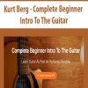 Kurt Berg – Complete Beginner Intro To The Guitar | Available Now !