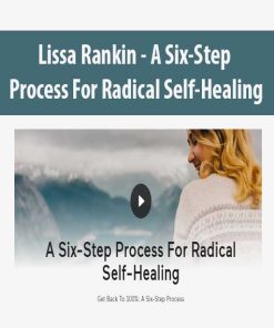 Lissa Rankin – A Six-Step Process For Radical Self-Healing | Available Now !