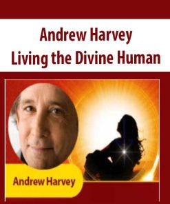 Living the Divine Human – Andrew Harvey | Available Now !
