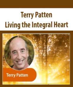 Living the Integral Heart – Terry Patten | Available Now !