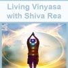 Living Vinyasa with Shiva Rea | Available Now !