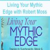 Living Your Mythic Edge with Robert Moss | Available Now !