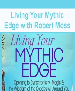 Living Your Mythic Edge with Robert Moss | Available Now !