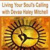 Living Your Soul’s Calling with Devaa Haley Mitchell | Available Now !