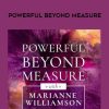 MARIANNE WILLIAMSON – Powerful Beyond Measure | Available Now !
