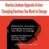 Marsha Linehan-Opposite Action-Changing Emotions You Want to Change | Available Now !