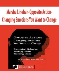 Marsha Linehan-Opposite Action-Changing Emotions You Want to Change | Available Now !