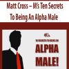 Matt Cross – M’s Ten Secrets To Being An Alpha Male | Available Now !