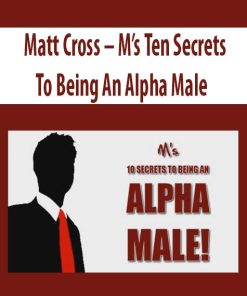 Matt Cross – M’s Ten Secrets To Being An Alpha Male | Available Now !