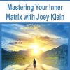 Mastering Your Inner Matrix with Joey Klein | Available Now !