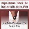 Megan Bruneau – How To Find True Love In The Modern World | Available Now !