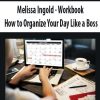 Melissa Ingold – Workbook: How to Organize Your Day Like a Boss | Available Now !