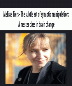 Melissa Tiers – The subtle art of synaptic manipulation A master class in brain change | Available Now !