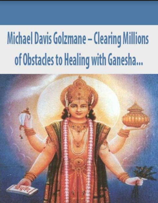 Michael Davis Golzmane – Clearing Millions of Obstacles to Healing with Ganesha, and Receiving Hundreds of Blessings of Health and Protection with Dhanvantari, the Cosmic Physician (Originally Recorded April 2020) | Available Now !