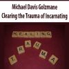 Michael Davis Golzmane – Clearing the Trauma of Incarnating | Available Now !